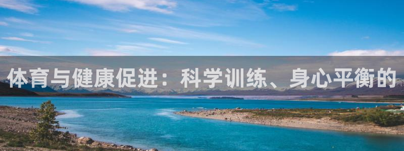 红蓝体育是谁代言的：体育与健康促进：科学训练、身心平衡的